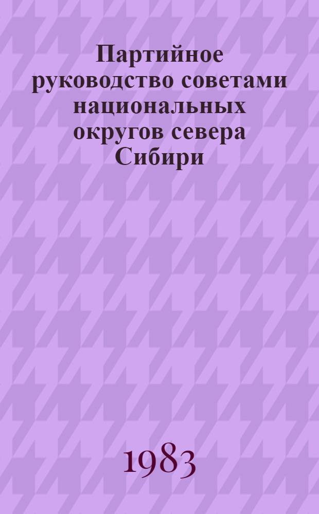 Партийное руководство советами национальных округов севера Сибири (1959-1970) : Автореф. дис. на соиск. учен. степ. к. ист. н