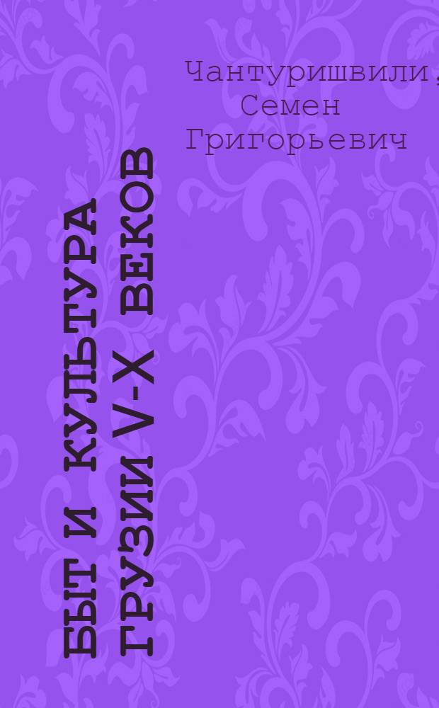 Быт и культура Грузии V-X веков : (Опыт. ист.-этногр. изуч.) : Автореф. дис. на соиск. учен. степ. д-ра ист. наук : (07.00.07)