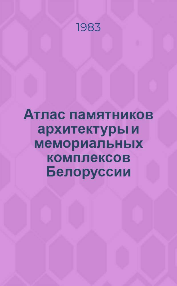 Атлас памятников архитектуры и мемориальных комплексов Белоруссии