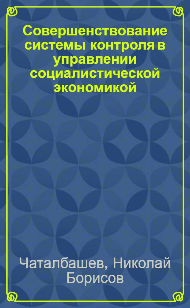 Совершенствование системы контроля в управлении социалистической экономикой : (На прим. НРБ с учетом опыта СССР) : Автореф. дис. на соиск. учен. степ. канд. экон. наук : (08.00.05)