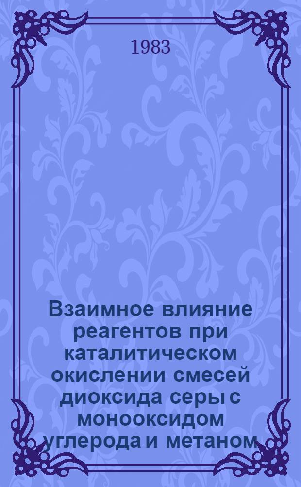 Взаимное влияние реагентов при каталитическом окислении смесей диоксида серы с монооксидом углерода и метаном : Автореф. дис. на соиск. учен. степ. канд. хим. наук : (02.00.15)