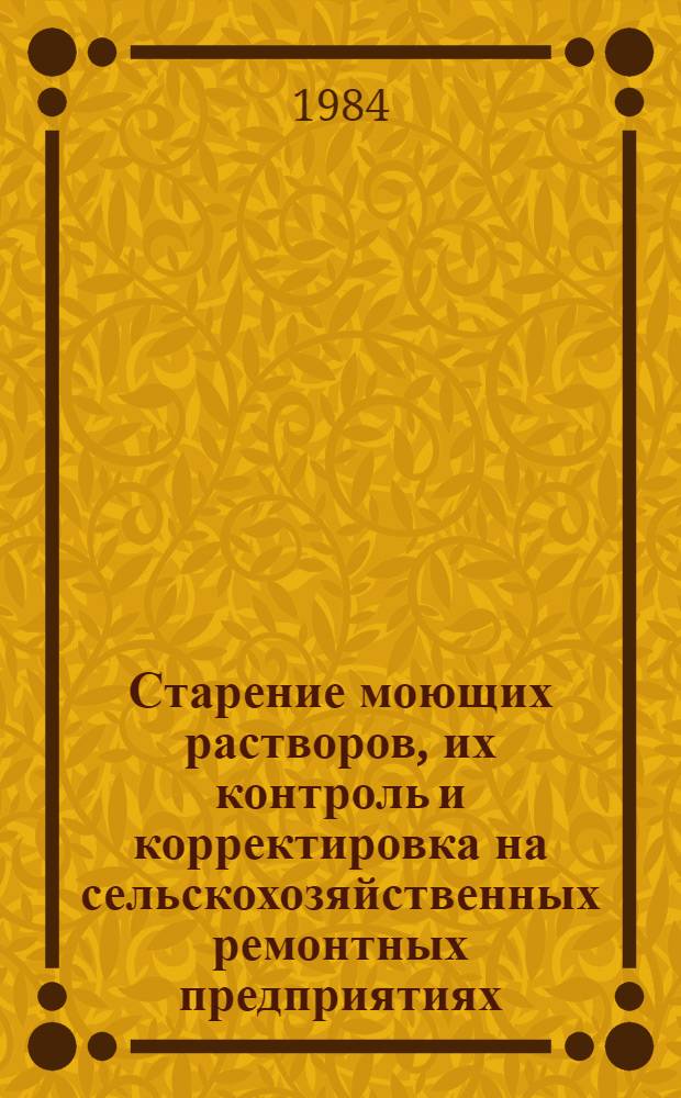 Старение моющих растворов, их контроль и корректировка на сельскохозяйственных ремонтных предприятиях : Автореф. дис. на соиск. учен. степ. канд. техн. наук : (05.20.03)