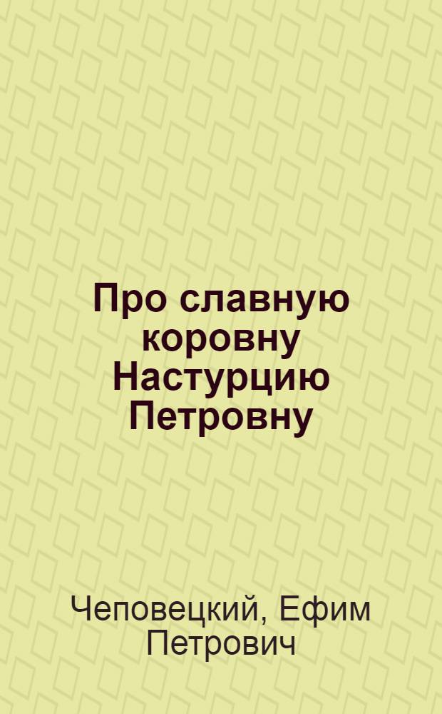 Про славную коровну Настурцию Петровну : Сказка : Для дошк. и мл. шк. возраста