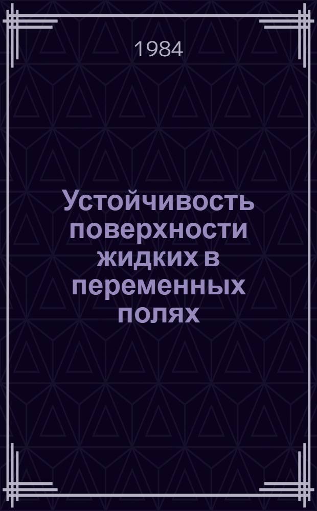 Устойчивость поверхности жидких в переменных полях : Автореф. дис. на соиск. учен. степ. канд. физ.-мат. наук : (01.02.05)