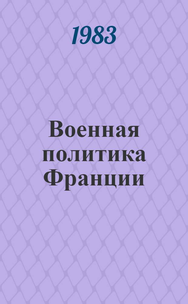 Военная политика Франции : Разраб. для использ. сов. обществ. орг