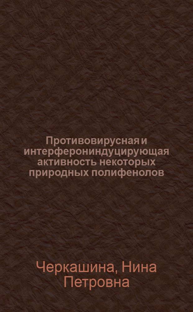 Противовирусная и интерферониндуцирующая активность некоторых природных полифенолов : Автореф. дис. на соиск. учен. степ. канд. биол. наук : (03.00.06)