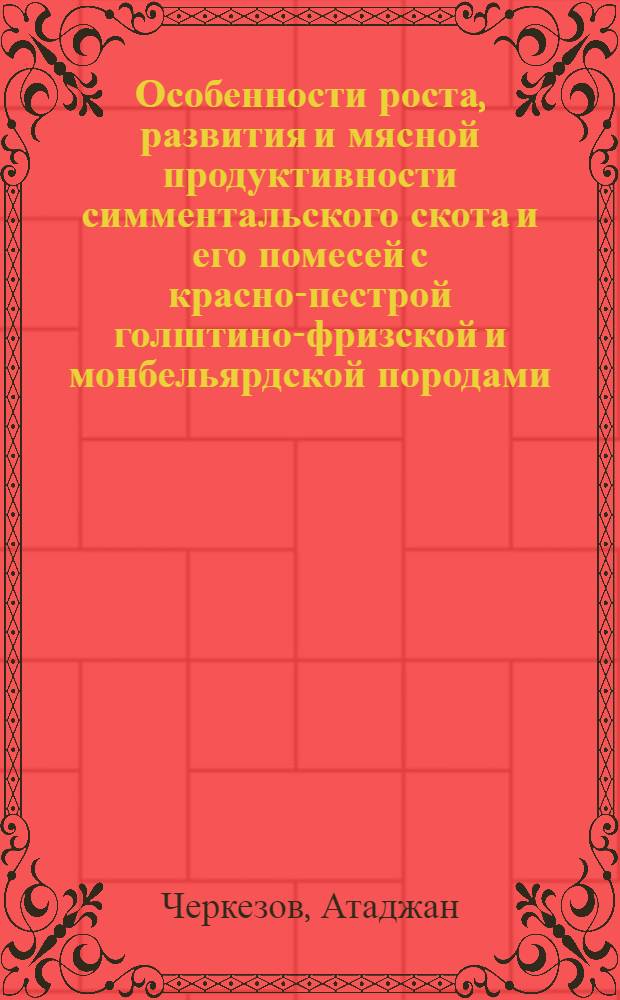 Особенности роста, развития и мясной продуктивности симментальского скота и его помесей с красно-пестрой голштино-фризской и монбельярдской породами : Автореф. дис. на соиск. учен. степ. канд. с.-х. наук : (06.02.01)