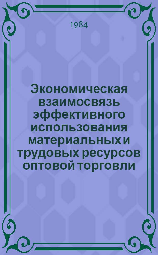 Экономическая взаимосвязь эффективного использования материальных и трудовых ресурсов оптовой торговли : Автореф. дис. на соиск. учен. степ. канд. экон. наук : (08.00.05)