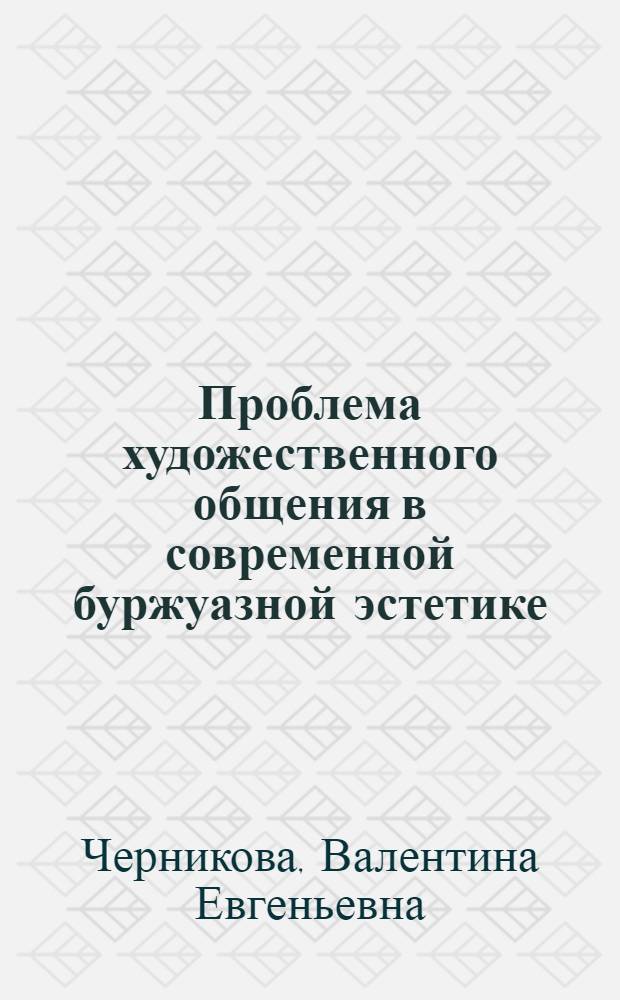 Проблема художественного общения в современной буржуазной эстетике : (Критич. анализ) : Автореф. дис. на соиск. учен. степ. канд. филос. наук : (09.00.04)