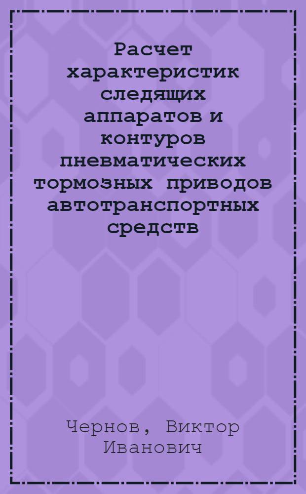 Расчет характеристик следящих аппаратов и контуров пневматических тормозных приводов автотранспортных средств : Автореф. дис. на соиск. учен. степ. канд. техн. наук : (05.05.03)