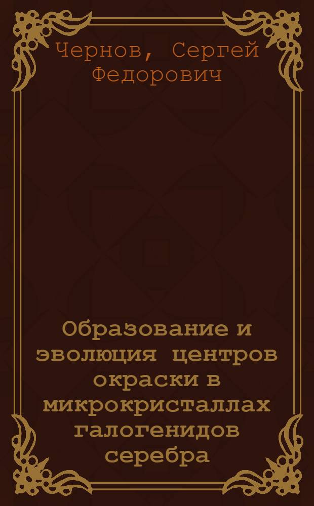 Образование и эволюция центров окраски в микрокристаллах галогенидов серебра : Автореф. дис. на соиск. учен. степ. канд. хим. наук : (02.00.04)