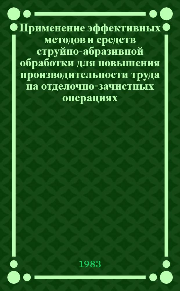 Применение эффективных методов и средств струйно-абразивной обработки для повышения производительности труда на отделочно-зачистных операциях : Автореф. дис. на соиск. учен. степ. канд. техн. наук : (05.02.08)
