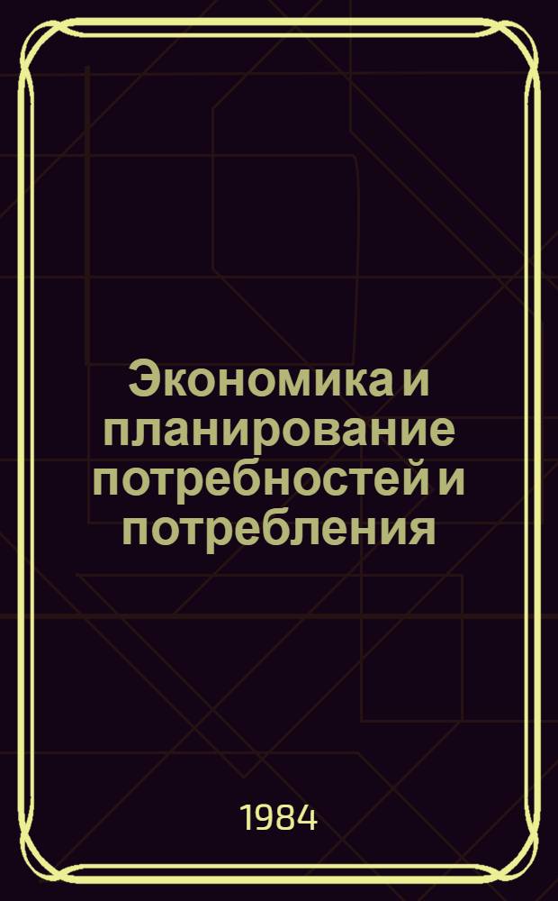 Экономика и планирование потребностей и потребления : Межвуз. сб