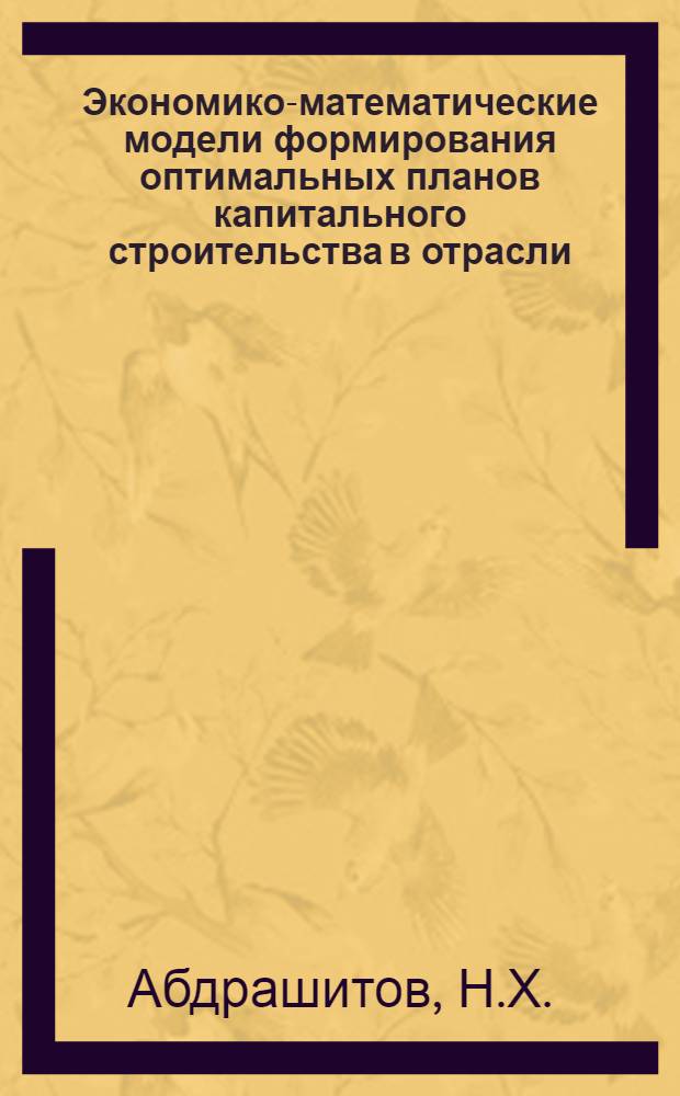 Экономико-математические модели формирования оптимальных планов капитального строительства в отрасли