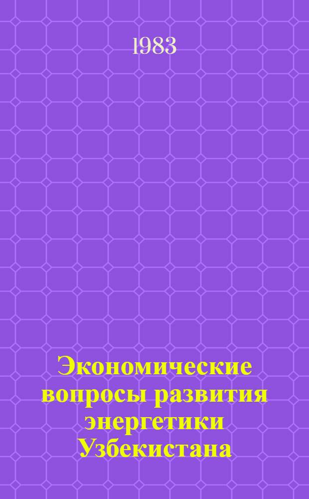 Экономические вопросы развития энергетики Узбекистана : Тр. Ин-та Энергосетьпроект : (По материалам НИИ энергетики и автоматики АН УзССР)