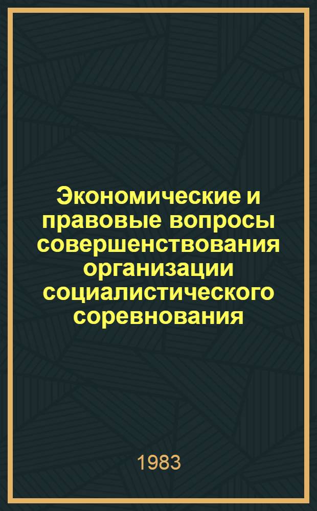 Экономические и правовые вопросы совершенствования организации социалистического соревнования : (Тез. докл. на втором всесоюз. семинаре) 19-21 окт. 1983 г