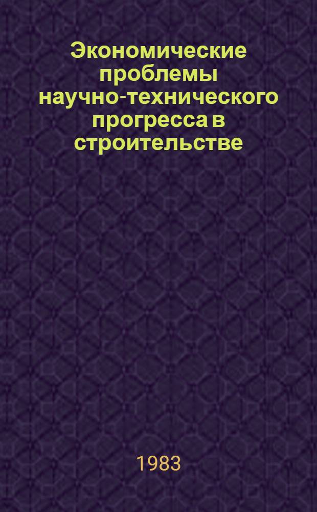 Экономические проблемы научно-технического прогресса в строительстве : (Прогнозирование, планир., экон. стимулирование) : Сб. науч. тр