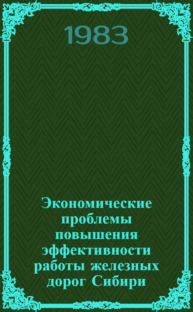 Экономические проблемы повышения эффективности работы железных дорог Сибири : Межвуз. сб. науч. тр