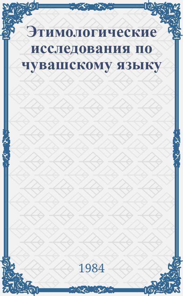 Этимологические исследования по чувашскому языку : Сб. ст.