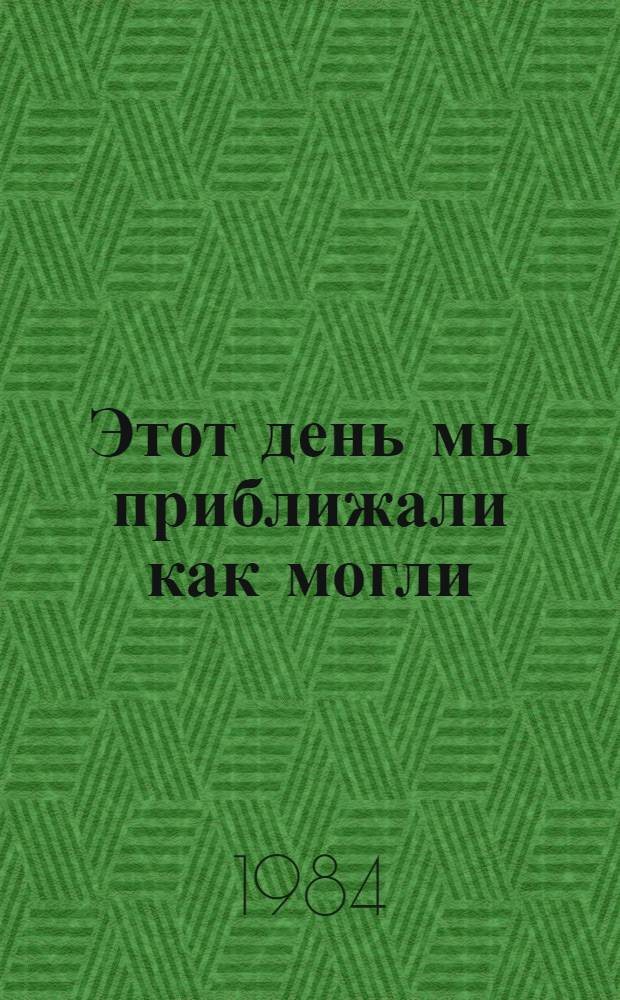 Этот день мы приближали как могли : Метод.-библиогр. рекомендации, посвящ. 40-летию освобождения сов. городов от нем.-фашист. захватчиков