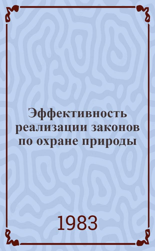 Эффективность реализации законов по охране природы : Материалы конф. "Соврем. пробл. охраны природы и задачи совершенствования контроля окружающей среды" (Вильнюс, 2-3 марта 1983 г.) секции права