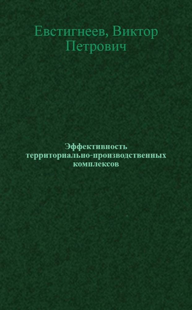 Эффективность территориально-производственных комплексов : Методология и методика формирования
