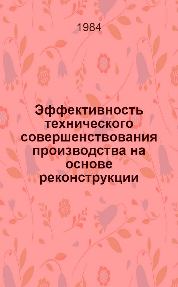Эффективность технического совершенствования производства на основе реконструкции : Тез. докл. к науч.-практ. конф
