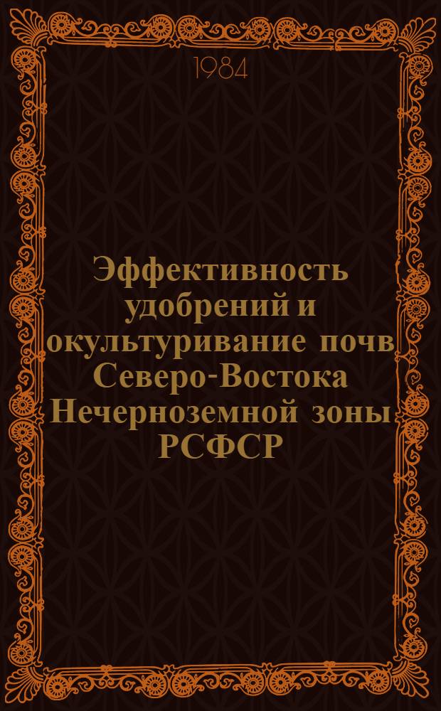 Эффективность удобрений и окультуривание почв Северо-Востока Нечерноземной зоны РСФСР : Тр. НИИСХ Северо-Востока