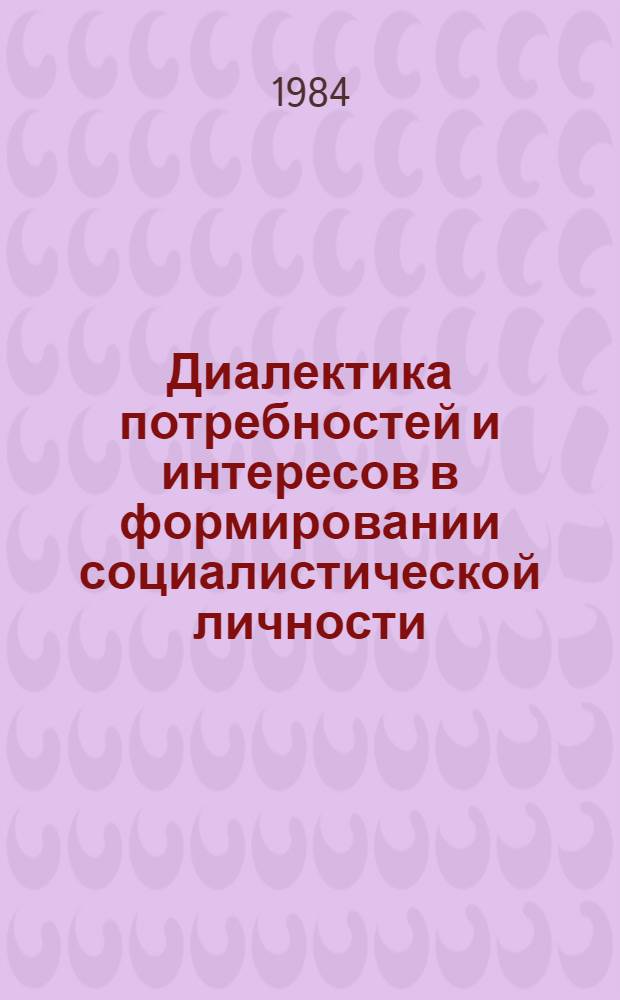 Диалектика потребностей и интересов в формировании социалистической личности : Автореф. дис. на соиск. учен. степ. канд. филос. наук : (09.00.01)