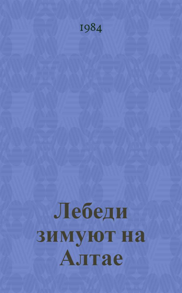 Лебеди зимуют на Алтае : Стихи, поэма