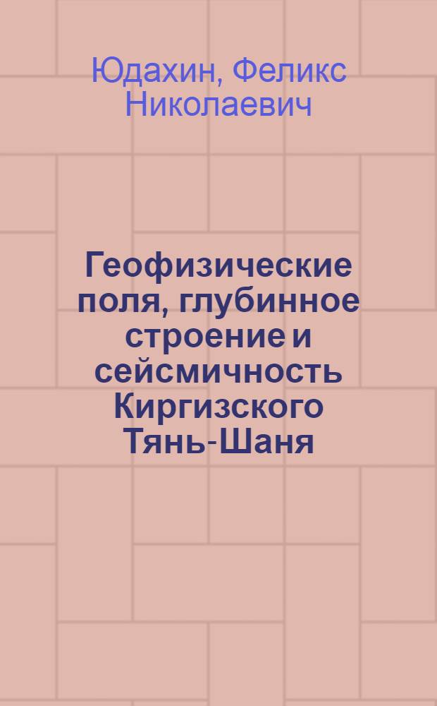 Геофизические поля, глубинное строение и сейсмичность Киргизского Тянь-Шаня : Автореф. дис. на соиск. учен. степ. д-ра геол.-минерал. наук : (01.04.12)