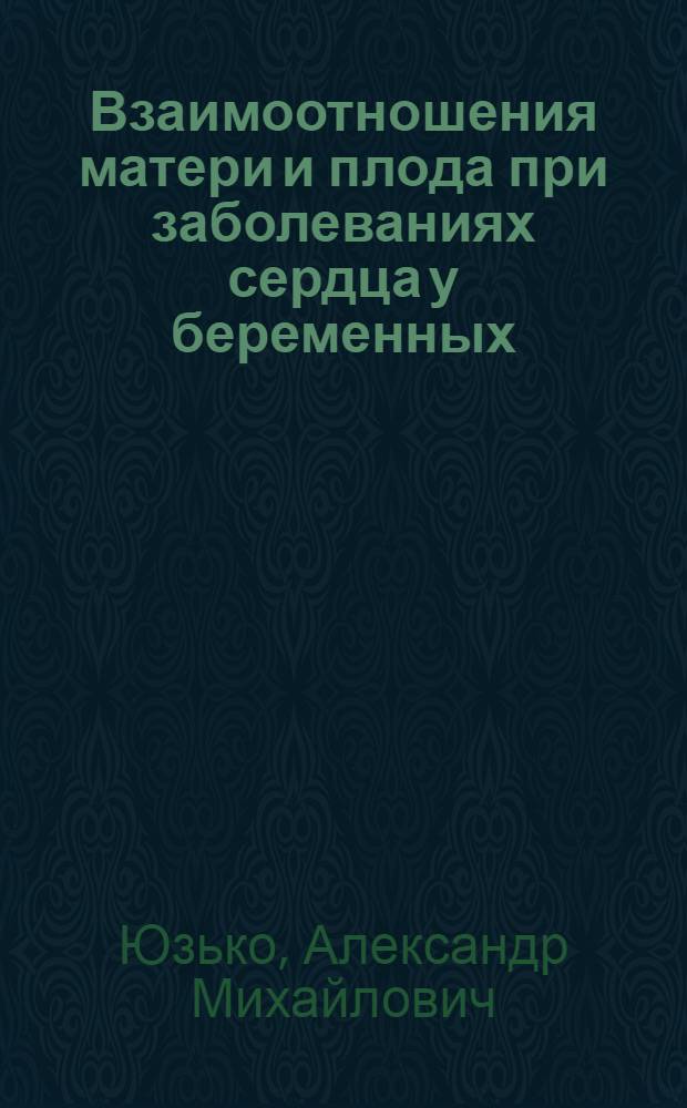 Взаимоотношения матери и плода при заболеваниях сердца у беременных : Автореф. дис. на соиск. учен. степ. канд. мед. наук : (14.00.01)