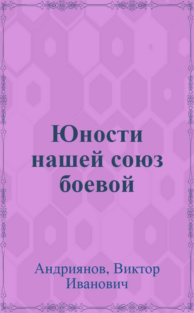 Юности нашей союз боевой