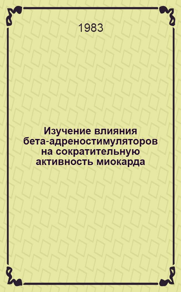 Изучение влияния бета-адреностимуляторов на сократительную активность миокарда : (Клинико-эксперим. исслед.) : Автореф. дис. на соиск. учен. степ. канд. мед. наук : (14.00.06)
