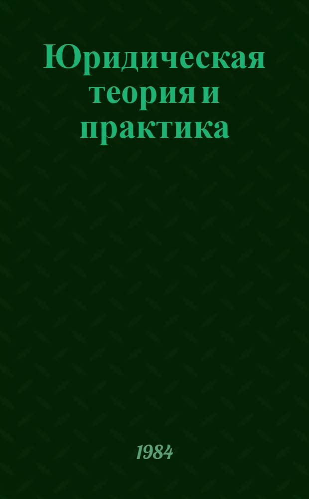 Юридическая теория и практика: проблемы взаимосвязи : Межвуз. сб. науч. тр