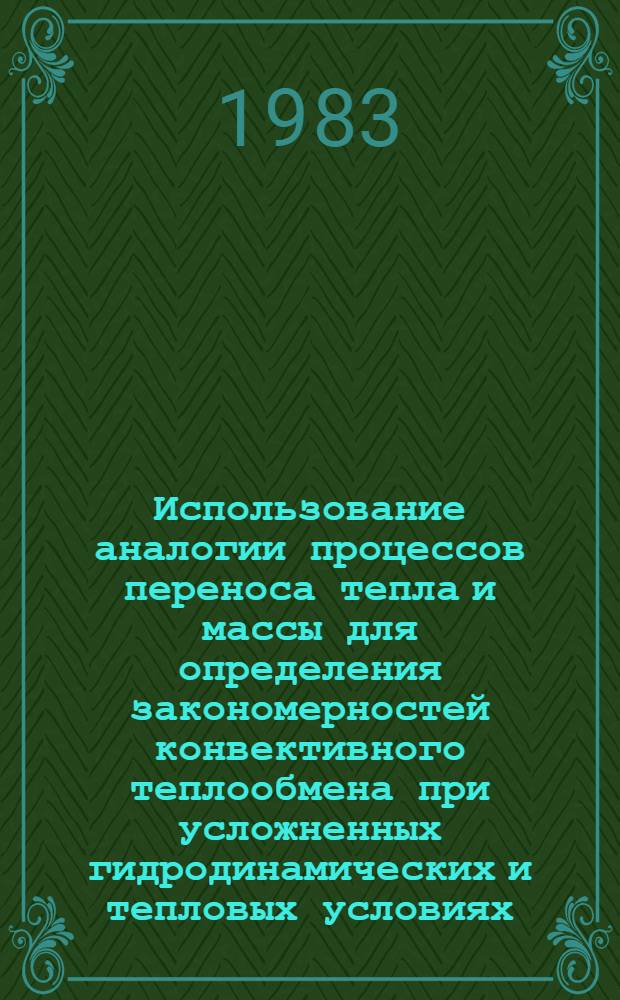 Использование аналогии процессов переноса тепла и массы для определения закономерностей конвективного теплообмена при усложненных гидродинамических и тепловых условиях : Автореф. дис. на соиск. учен. степ. канд. техн. наук : (01.04.14)