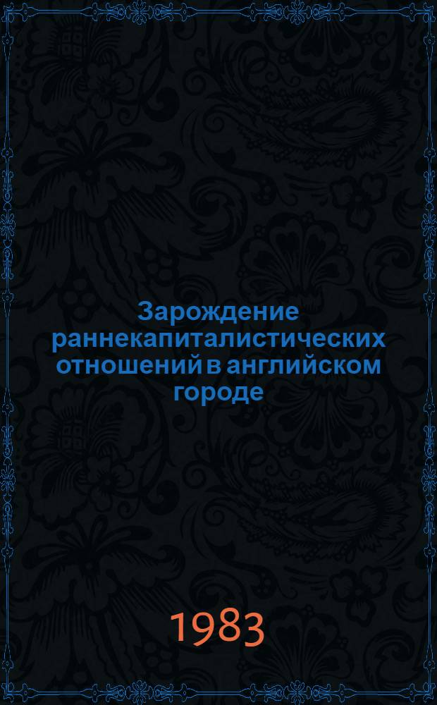 Зарождение раннекапиталистических отношений в английском городе : (Лондон XIV - нач. XVI в.)