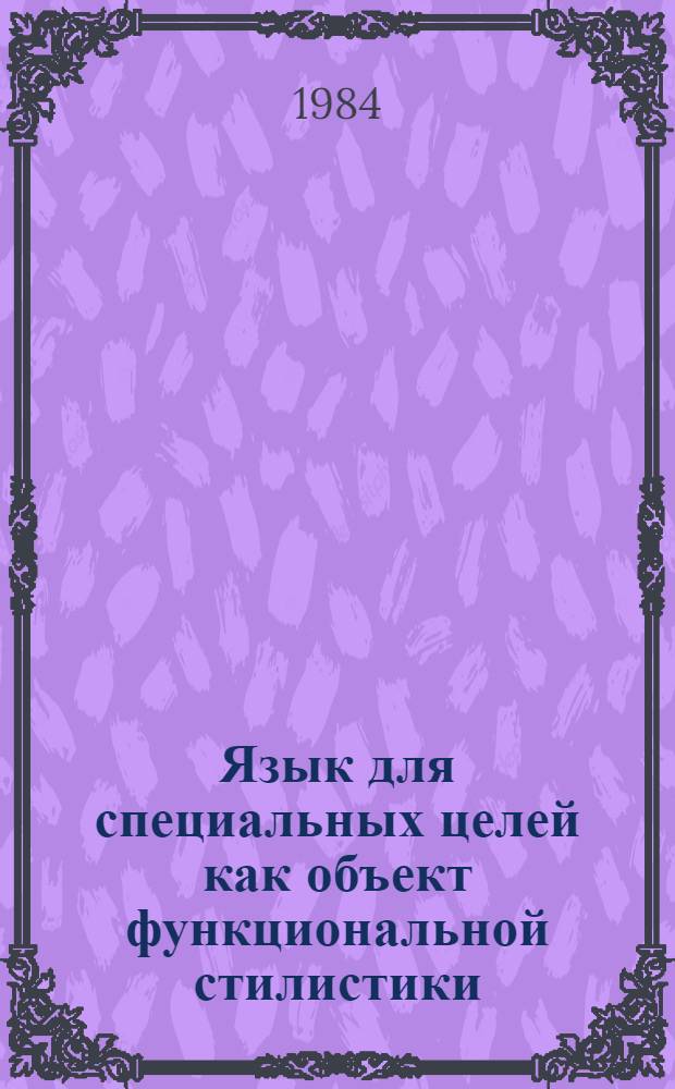 Язык для специальных целей как объект функциональной стилистики : Межвуз. сб. науч. ст