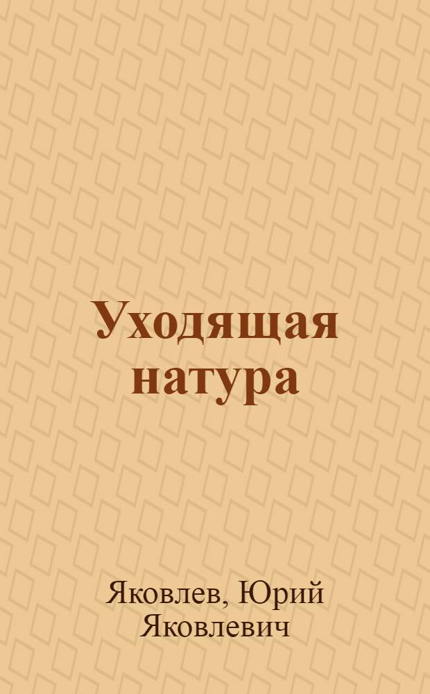 Уходящая натура : Пьеса в 2 д