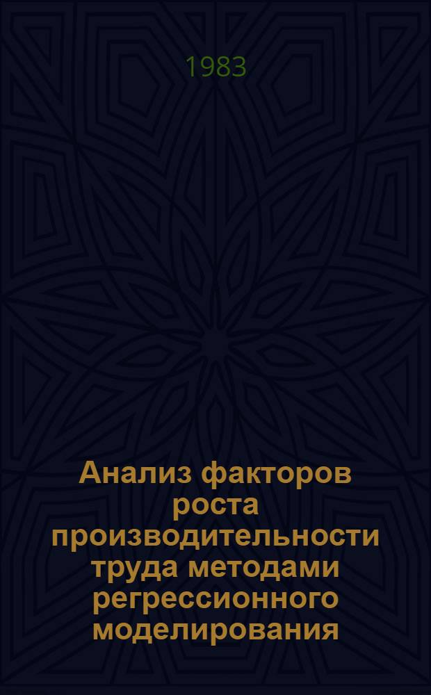 Анализ факторов роста производительности труда методами регрессионного моделирования : (На прим. предприятий Минлегпищемаша) : Автореф. дис. на соиск. учен. степ. канд. экон. наук : (08.00.11)