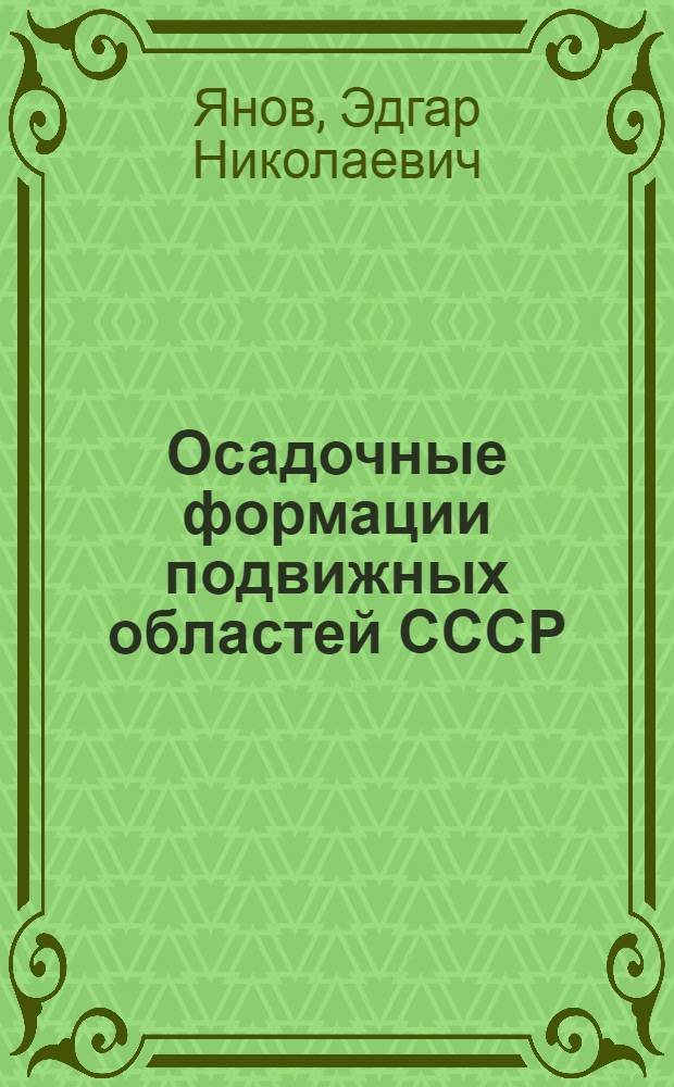 Осадочные формации подвижных областей СССР : Автореф. дис. (опубл. моногр.) на соиск. учен. степ. д-ра геол.-минерал. наук : (04.00.01)