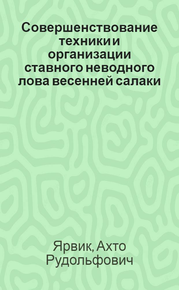 Совершенствование техники и организации ставного неводного лова весенней салаки : Автореф. дис. на соиск. учен. степ. к. т. н