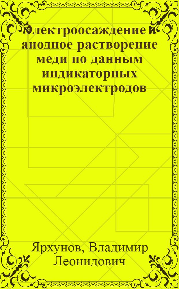 Электроосаждение и анодное растворение меди по данным индикаторных микроэлектродов : Автореф. дис. на соиск. учен. степ. к. х. н