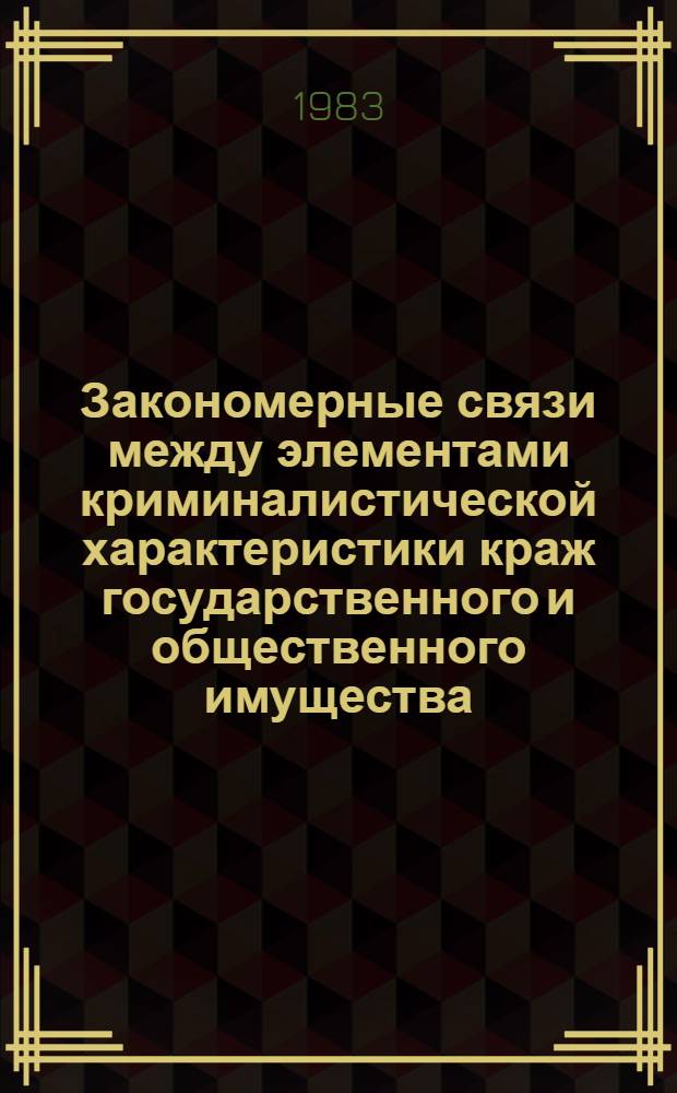 Закономерные связи между элементами криминалистической характеристики краж государственного и общественного имущества, их использование в методике расследования : Автореф. дис. на соиск. учен. степ. к. ю. н