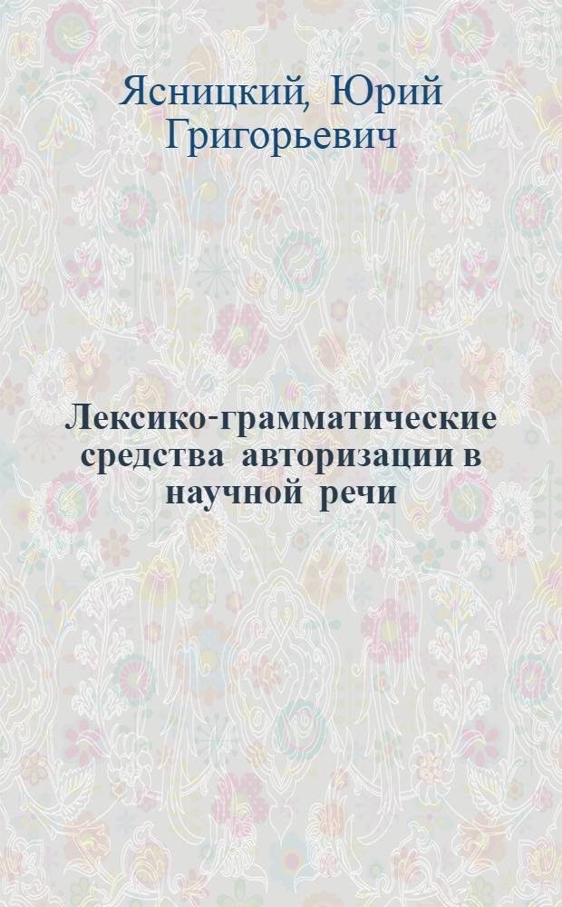 Лексико-грамматические средства авторизации в научной речи : Автореф. дис. на соиск. учен. степ. к. филол. н