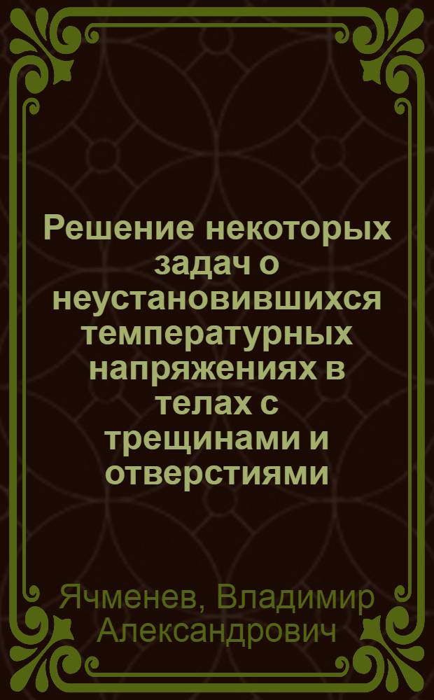 Решение некоторых задач о неустановившихся температурных напряжениях в телах с трещинами и отверстиями : Автореф. дис. на соиск. учен. степ. канд. физ.-мат. наук : (01.02.04)