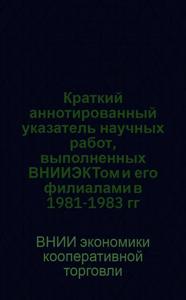 Краткий аннотированный указатель научных работ, выполненных ВНИИЭКТом и его филиалами в 1981-1983 гг.