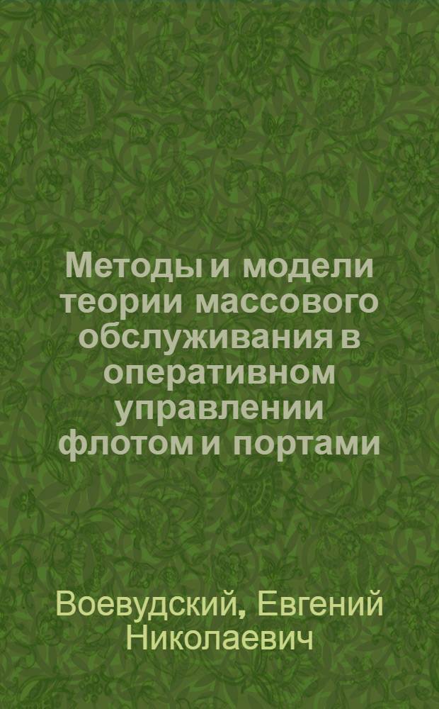 Методы и модели теории массового обслуживания в оперативном управлении флотом и портами : Тексты лекций