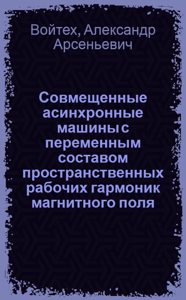 Совмещенные асинхронные машины с переменным составом пространственных рабочих гармоник магнитного поля : Автореф. дис. на соиск. учен. степ. д-ра техн. наук : (05.09.01)