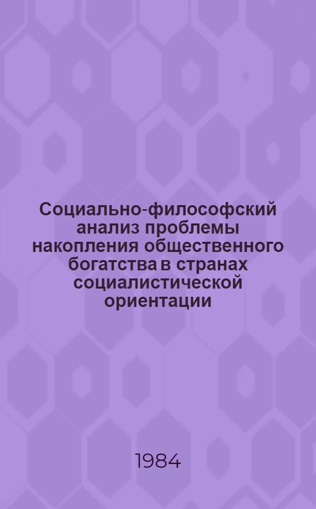Социально-философский анализ проблемы накопления общественного богатства в странах социалистической ориентации : (На прим. ряда афр. стран) : Автореф. дис. на соиск. учен. степ. канд. филос. наук : (09.00.01)